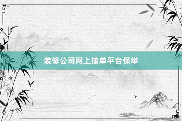 装修公司网上接单平台保举