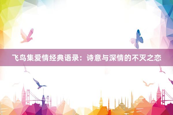 飞鸟集爱情经典语录：诗意与深情的不灭之恋